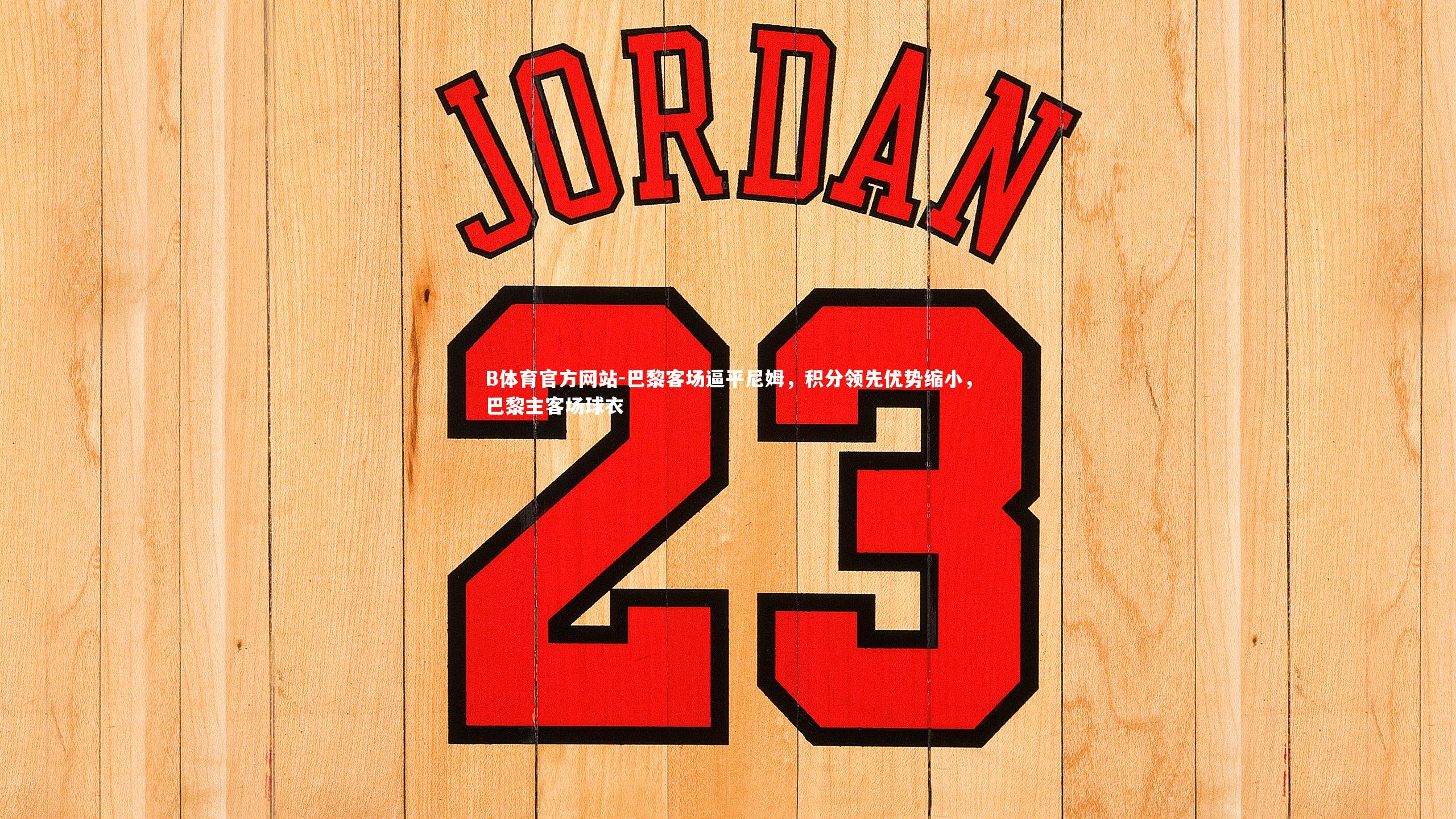 巴黎客场逼平尼姆，积分领先优势缩小，巴黎主客场球衣