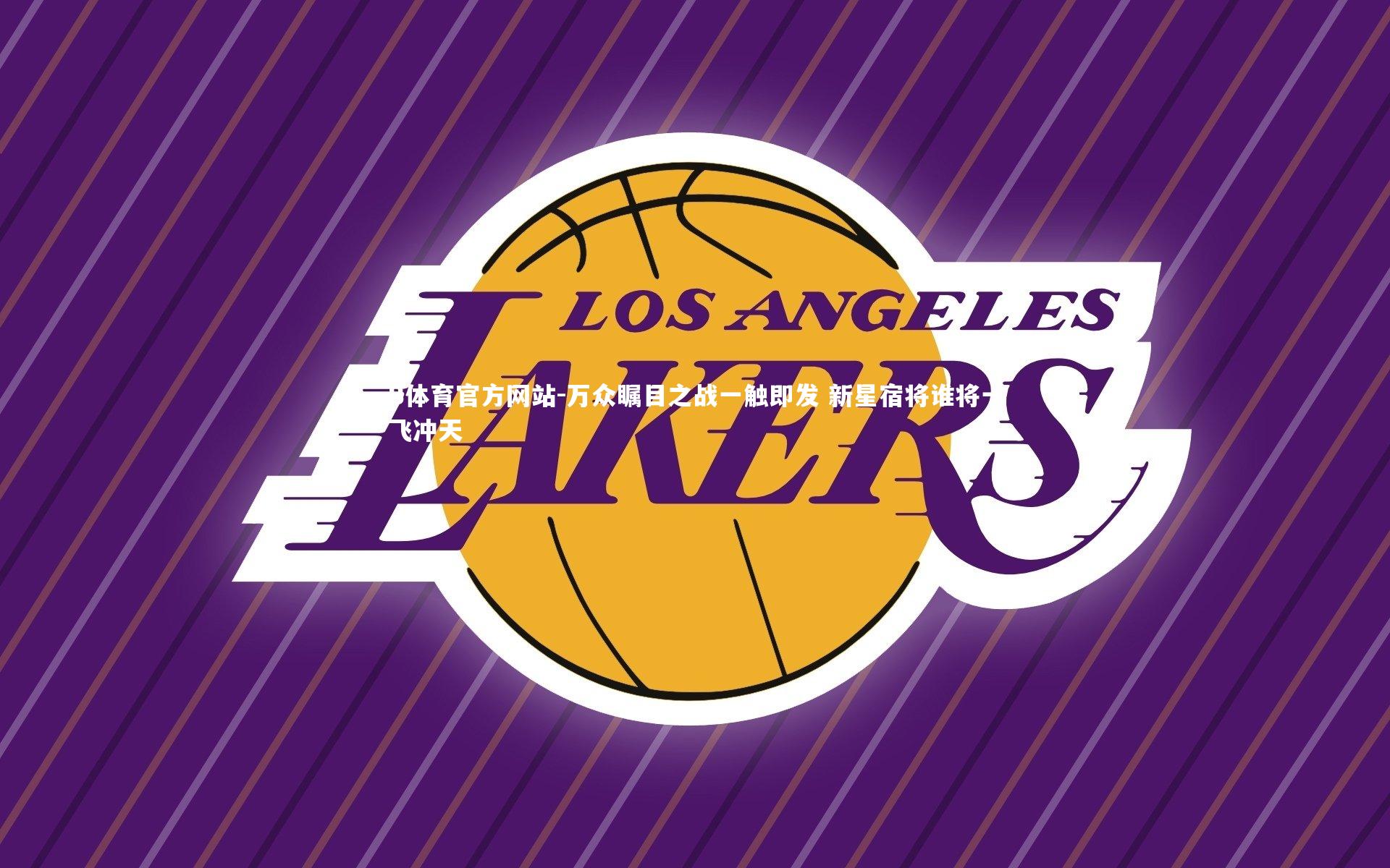 B体育官方网站-万众瞩目之战一触即发 新星宿将谁将一飞冲天